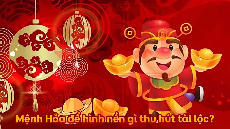 Mệnh Hỏa để hình nền gì thu hút tài lộc?